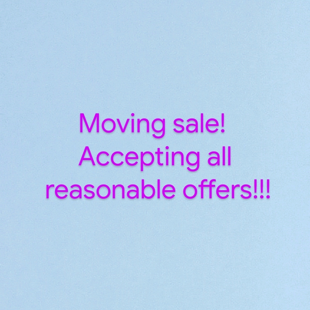 Moving! Will take all reasonable offers